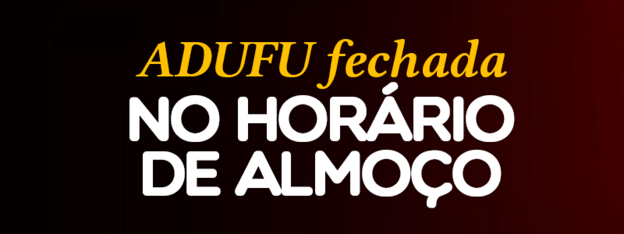 Comunicado: ADUFU fechada das 11h às 13h entre 06 de abril e 05 de maio de 2022
