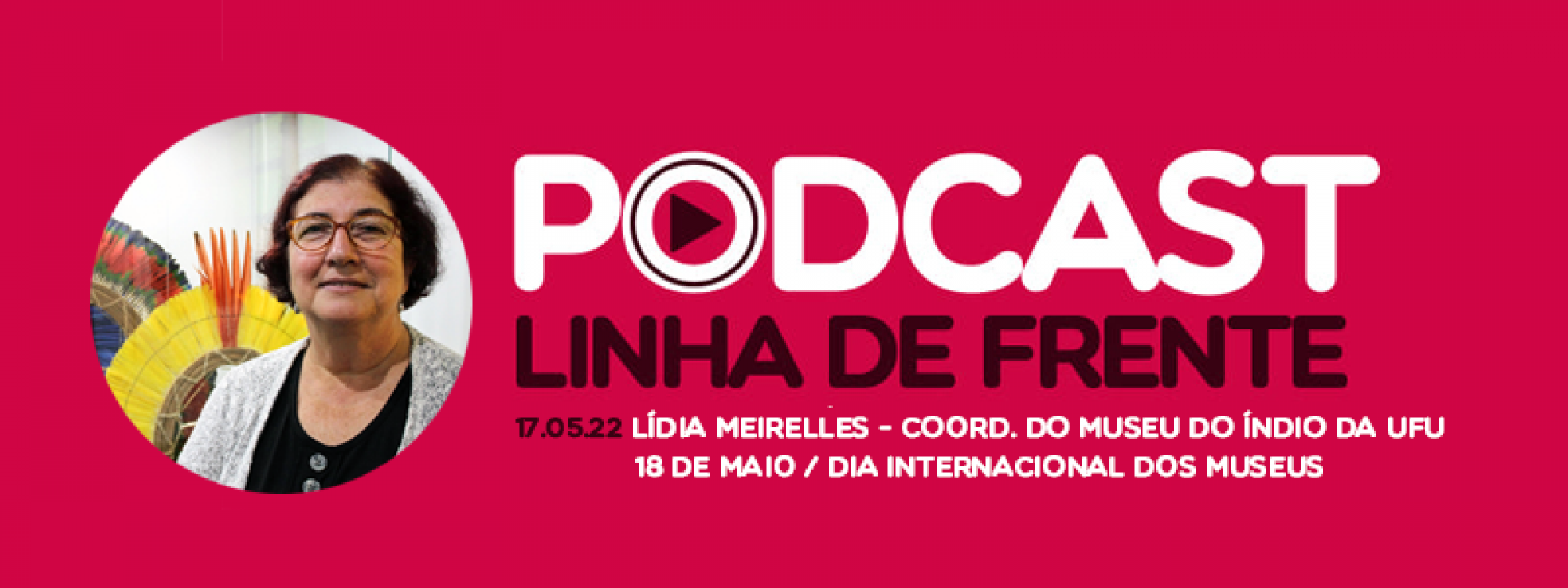 Ouça: Podcast Linha de Frente com Lídia Meirelles - 18 de maio, Dia Internacional dos Museus