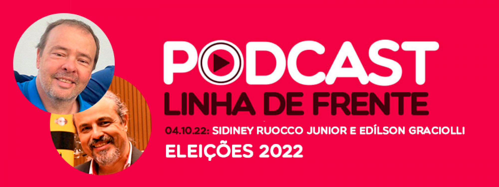 Ouça: Podcast Linha de Frente com Sidiney Ruocco Junior e Edílson Graciolli - Eleições 2022